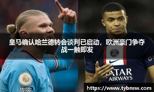 皇马确认哈兰德转会谈判已启动,欧洲豪门争夺战一触即发