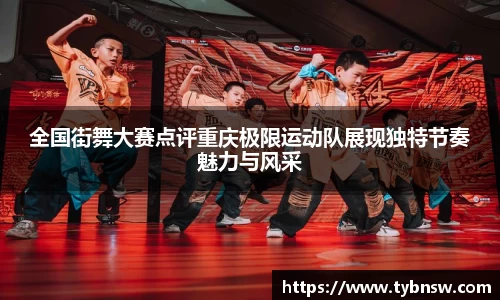 全国街舞大赛点评重庆极限运动队展现独特节奏魅力与风采