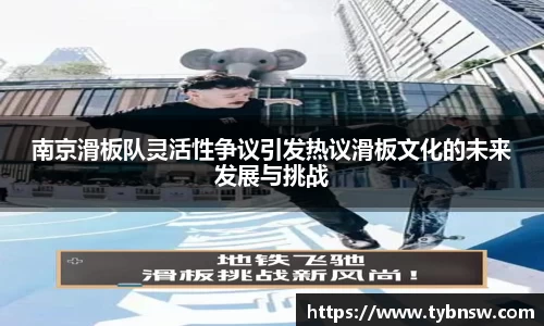 南京滑板队灵活性争议引发热议滑板文化的未来发展与挑战