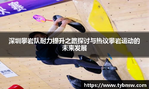 深圳攀岩队耐力提升之路探讨与热议攀岩运动的未来发展