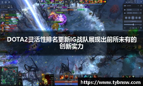 DOTA2灵活性排名更新IG战队展现出前所未有的创新实力