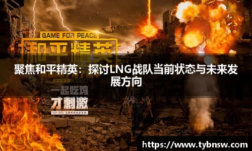 聚焦和平精英：探讨LNG战队当前状态与未来发展方向