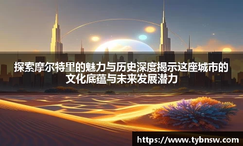 探索摩尔特里的魅力与历史深度揭示这座城市的文化底蕴与未来发展潜力