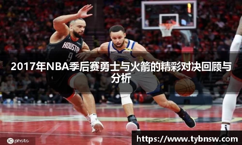 2017年NBA季后赛勇士与火箭的精彩对决回顾与分析
