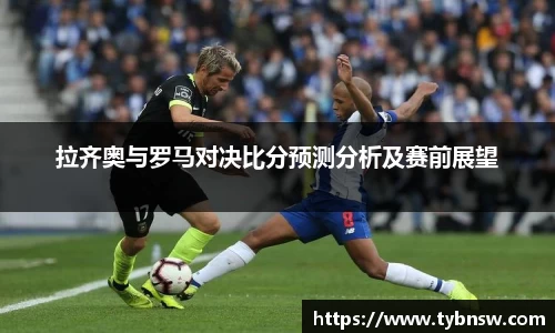 拉齐奥与罗马对决比分预测分析及赛前展望