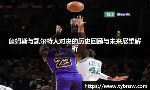 詹姆斯与凯尔特人对决的历史回顾与未来展望解析