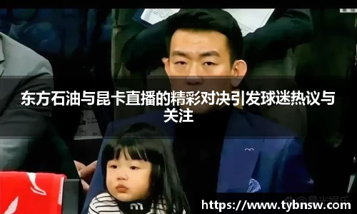 东方石油与昆卡直播的精彩对决引发球迷热议与关注