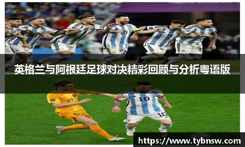 英格兰与阿根廷足球对决精彩回顾与分析粤语版