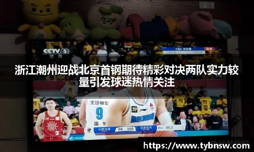 浙江潮州迎战北京首钢期待精彩对决两队实力较量引发球迷热情关注