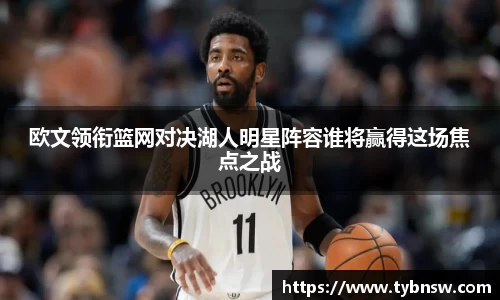 欧文领衔篮网对决湖人明星阵容谁将赢得这场焦点之战