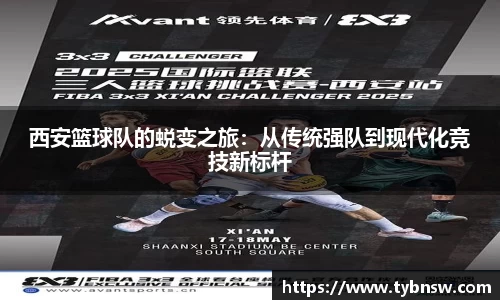 西安篮球队的蜕变之旅：从传统强队到现代化竞技新标杆