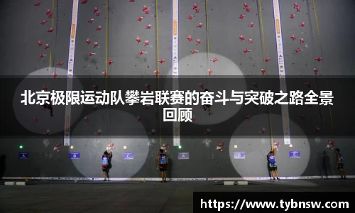 北京极限运动队攀岩联赛的奋斗与突破之路全景回顾