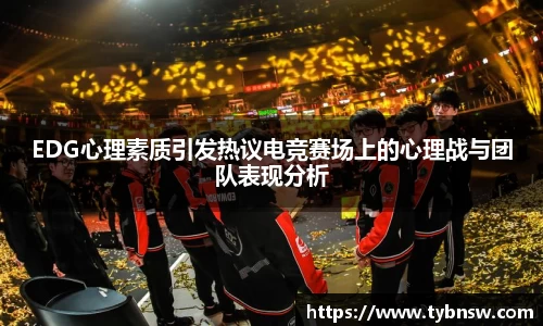EDG心理素质引发热议电竞赛场上的心理战与团队表现分析